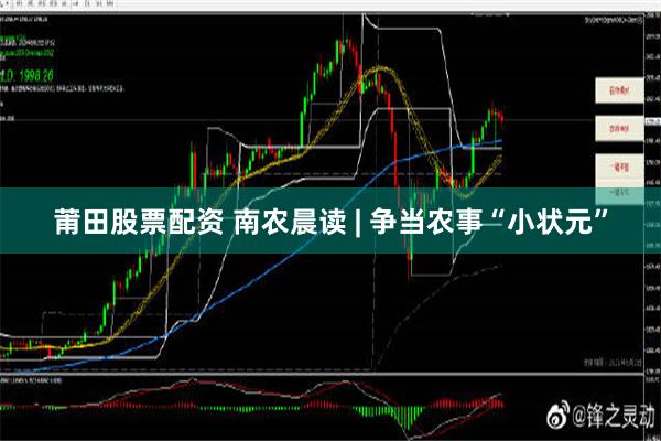 莆田股票配资 南农晨读 | 争当农事“小状元”