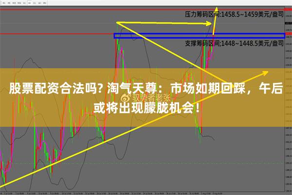 股票配资合法吗? 淘气天尊：市场如期回踩，午后或将出现朦胧机会！