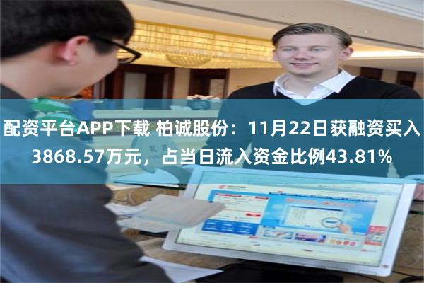 配资平台APP下载 柏诚股份：11月22日获融资买入3868.57万元，占当日流入资金比例43.81%